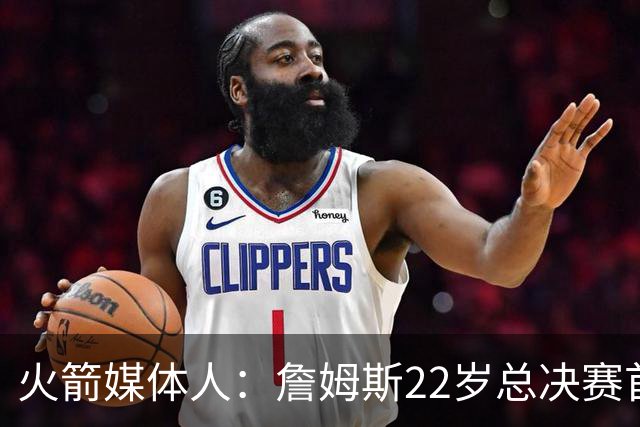 火箭媒体人：詹姆斯22岁总决赛首战16中4 文班可以打消G1投篮焦虑